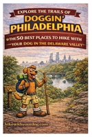 Doggin' Philadelphia: The 50 Best Places To Hike With Your Dog In The Delaware Valley (Doggin' America) 193577123X Book Cover