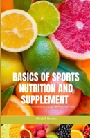 BASICS OF SPORTS NUTRITION AND SUPPLEMENTS: Fueling Performance, Enhancing Recovery, and Optimizing Athletic Health B0GY51J6QK Book Cover