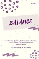 Balance: Gratitude Quotes To Develop Attitude, Thankfulness, Mindfulness and Appreciation: E book for Women, Men & Young Adults B08HTF1KML Book Cover