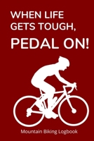 When Life Gets Tough, Pedal On!: 6X9 Mountain Biking Logbook with 120 Pages 165459041X Book Cover