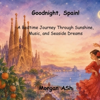 Goodnight, Spain!: A Rhyming Bedtime Journey Through Spanish Culture, Landmarks, Music and Seaside Dreams for Children Ages 6–8 (Goodnight, Wonders of the World) B0HGK3411W Book Cover