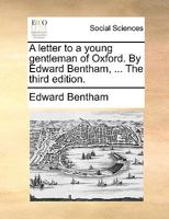 A letter to a young gentleman of Oxford. By Edward Bentham, ... The third edition. 1140982214 Book Cover