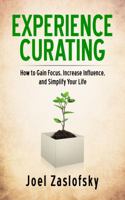 Experience Curating: How to Gain Focus, Increase Influence, and Simplify Your Life 0991297318 Book Cover