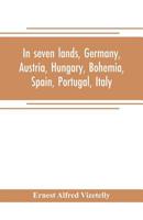 In Seven Lands, Germany, Austria, Hungary, Bohemia, Spain, Portugal, Italy 9353705096 Book Cover