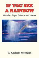 If You See a Rainbow - Miracles, Signs, Science and Nature 1781485771 Book Cover