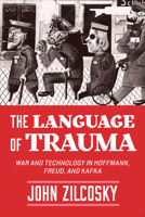 The Language of Trauma: War and Technology in Hoffmann, Freud, and Kafka 1487509421 Book Cover