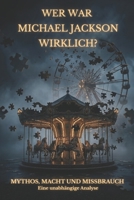Wer war Michael Jackson wirklich? Mythos, Macht und Missbrauch: Eine unabhängige Analyse (German Edition) B0GY5HJ73M Book Cover