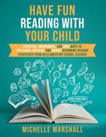 Have Fun Reading with Your Child: Effective, Inexpensive, and Easy Ways to Pre-Teach, Reteach, and Review Beginning Reading Strategies from an Elementary School Teacher 0578876701 Book Cover