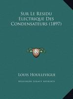 Sur Le Residu Electrique Des Condensateurs (1897) 1169655521 Book Cover