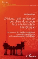L'Afrique, l'ultime réserve pétrolière du monde face à la transition énergétique: Un zoom sur les matières premières minérales énergétiques et le ... (Études Africaines) (French Edition) 2343219575 Book Cover