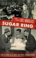 The Los Angeles Sugar Ring: Inside the World of Old Money, Bootleggers  Gambling Barons 162585997X Book Cover