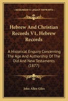 Hebrew And Christian Records V1, Hebrew Records: A Historical Enquiry Concerning The Age And Authorship Of The Old And New Testaments 1104175169 Book Cover