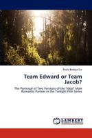 Team Edward or Team Jacob?: The Portrayal of Two Versions of the "Ideal" Male Romantic Partner in the Twilight Film Series 3844394346 Book Cover