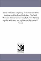 Salem witchcraft: comprising More wonders of the invisible world, collected by Robert Calef; and Wonders of the invisible world, by Cotton Mather; together ... notes and explanations, by Samuel P. Fow 1616194510 Book Cover