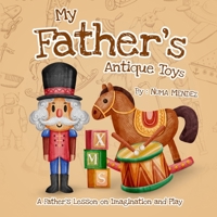 My father's antique toys: A Father's Lesson on Imagination and Play B0FRVT1XHV Book Cover