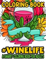 Coloring Book #Winelife A Snarky Coloring Book For Adults: Anti-Stress Quotes And Designs About Wine To Color, Humorous Coloring Pages For Wine Lovers B08TZMHJ8X Book Cover