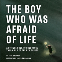 The Boy Who Was Afraid of Life: a Picture Book to Encourage Your Child to Try New Things 1709287160 Book Cover