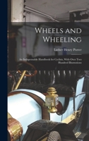 Wheels and Wheeling; an Indispensable Handbook for Cyclists, With Over Two Hundred Illustrations 1017806888 Book Cover