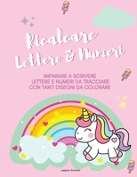 Ricalcare Lettere & Numeri: Imparare a Scrivere, Lettere e Numeri da Tracciare con tanti Disegni da Colorare. 1716175232 Book Cover