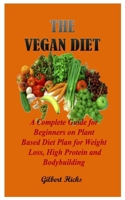 THE VEGAN DIET: A Complete Guide for Beginners on Plant Based Diet Plan for Weight Loss, High Protein and Bodybuilding B08HTP4T9X Book Cover