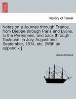 Notes on a Journey through France, from Dieppe through Paris and Lyons, to the Pyrennees, and back through Toulouse, in July, August and September, 1814, etc. [With an appendix.] Fifth edition. 1240911904 Book Cover