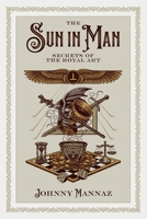 The Sun In Man, Secrets of the Royal Art 1734571330 Book Cover