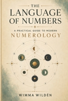 The Language of Numbers: A Practical Guide to Modern Numerology, Self-Discovery and Life Patterns B0H9RFWW93 Book Cover