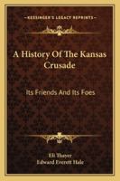 A history of the Kansas crusade, Its Friends and Its Foes 1163280402 Book Cover