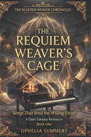 The Requiem Weaver's Cage: Songs That Bind the Willing Dead (The Requiem Weaver Chronicles) B0GKGSMF8F Book Cover