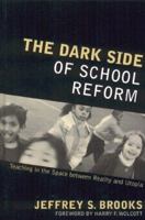 The Dark Side of School Reform: Teaching in the Space between Reality and Utopia 1578863058 Book Cover