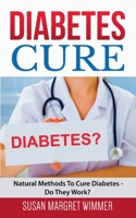 Diabetes Cure: Natural Methods To Cure Diabetes - Do They Work? 3754330349 Book Cover