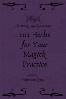 Bitchy Witchys Present: 101 Herbs for Your Magick Practice B092P76S9B Book Cover