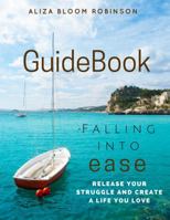 Falling Into Ease Guidebook: Simple Everyday Practices to Release Suffering and Create Ease in Your Life. 0997610522 Book Cover