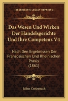 Das Wesen Und Wirken Der Handelsgerichte Und Ihre Competenz V4: Nach Den Ergebnissen Der Franzosischen Und Rheinischen Praxis (1861) 1160380309 Book Cover