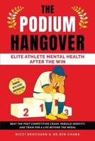 The Podium Hangover: Elite Athlete Mental Health After the Win, Beat the Post Competition Crash, Rebuild Identity, and Train for a Life Beyond the Medal 1969703229 Book Cover