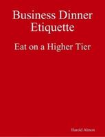Business Dining Etiquette: Harold Almon's Guide to: Business Dining Etiquette to Go With that Degree - Augments to Rules for those Climbing the Ladder 0917921801 Book Cover