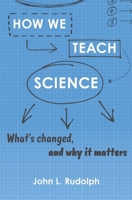 How We Teach Science: What's Changed, and Why It Matters 0674919343 Book Cover