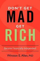 Don't Get Mad, Get Rich: Become Financially Independent 0595682588 Book Cover