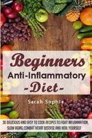 Beginners Anti Inflammatory Diet: 30 Delicious and Easy to Cook Recipes to Fight 1507628846 Book Cover