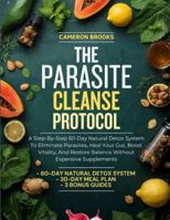 THE PARASITE CLEANSE PROTOCOL: A Step-By-Step 60-Day Natural Detox System To Eliminate Parasites, Heal Your Gut, Boost Vitality, And Restore Balance ... Supplements (Alternative Holistic Medicine) B0G2MT4HR6 Book Cover