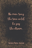 No Man Runs The Race Until He Sees The Dream Sermon Notes Journal: Write Down Prayer Requests Praise & Worship The Homily of The Catholic Mass Religious 165791397X Book Cover