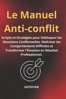 Le Manuel Anti-Conflit: Scripts et Stratégies pour Débloquer les Situations Conflictuelles, Maîtriser les Comportements Difficiles et Transformer l'Émotion en Résultat Professionnel. B0FXWB7X7J Book Cover