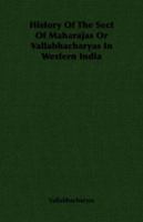 History of the Sect of Maharajas or Vallabhacharyas in Western India 144372226X Book Cover