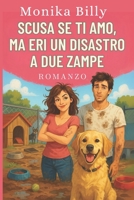 Scusa se Ti Amo, Ma Eri un Disastro a Due Zampe: Una commedia romantica brillante tra sarcasmo, zampate e cuori fuori controllo (Italian Edition) B0F9WWS7B4 Book Cover