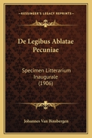 De Legibus Ablatae Pecuniae: Specimen Litterarium Inaugurale (1906) 1160401152 Book Cover