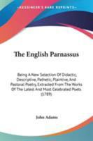 The English Parnassus: Being A New Selection Of Didactic, Descriptive, Pathetic, Plaintive, And Pastoral Poetry, Extracted From The Works Of The Latest And Most Celebrated Poets 1165546213 Book Cover
