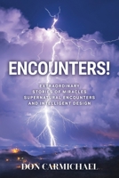Encounters!: Extraordinary Stories of Miracles, Supernatural Encounters and Intelligent Design 1736277111 Book Cover