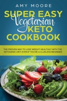 Super Easy Vegetarian Keto Cookbook: The proven way to lose weight healthily with the ketogenic diet, even if you're a clueless beginner 9657019915 Book Cover