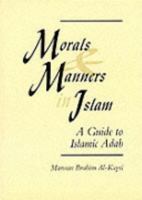 Morals and Manners in Islam : A Guide to Islamic Adab 0860371689 Book Cover