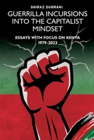 Guerrilla Incursions into the Capitalist Mindset: Essays with Focus on Kenya 1979-2023 9914970192 Book Cover